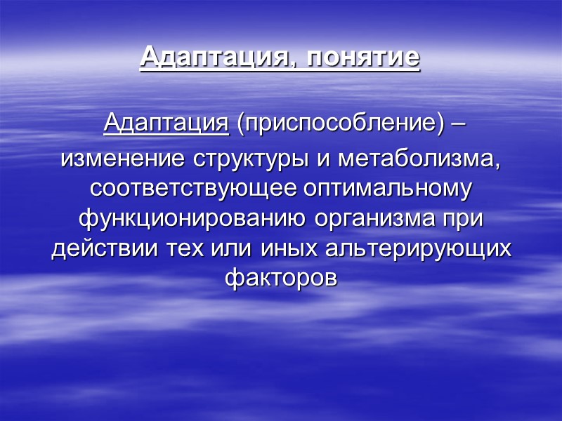 Адаптация, понятие  Адаптация (приспособление) – изменение структуры и метаболизма, соответствующее оптимальному функционированию организма